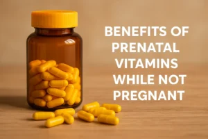 A bottle of prenatal vitamins on a wooden surface highlighting the benefits of prenatal vitamins while not pregnant.